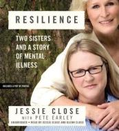 Resilience: Two Sisters and a Story of Mental Illness di Jessie Close, Pete Earley edito da Hachette Audio