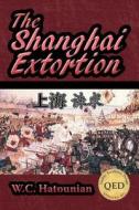 The Shanghai Extortion di W. C. Hatounian edito da Lulu Publishing Services
