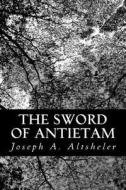 The Sword of Antietam di Joseph a. Altsheler edito da Createspace