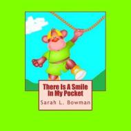 There Is a Smile in My Pocket di Sarah L. Bowman edito da Createspace Independent Publishing Platform