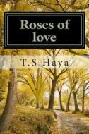 Roses of Love di Miss T. S. Haya edito da Createspace