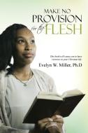 Make No Provision for the Flesh di Ph. D Evelyn W. Miller edito da Westbow Press