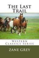 The Last Trail di Zane Grey edito da Createspace