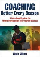 Coaching Better Every Season di Wade Gilbert edito da Human Kinetics