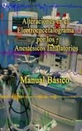 Alteraciones En El Electroencefalograma Por Los Anestesicos Inhalatorios: Manual Basico di Eugenio Martinez Hurtado edito da Createspace