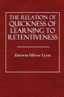 The Relation of Quickness of Learning to Retentiveness di Darwin Oliver Lyon edito da Createspace