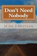 Don't Need Nobody di Mike Patterson edito da Createspace