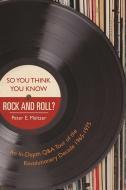So You Think You Know Rock and Roll?: An In-Depth Q&A Tour of the Revolutionary Decade 1965-1975 di Peter E. Meltzer edito da SKYHORSE PUB