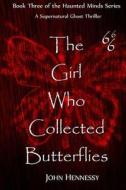 The Girl Who Collected Butterflies: A Supernatural Ghost Thriller di John Hennessy edito da Createspace