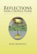 Reflections From a Hospice Nurse di Kathy Bezinovich edito da Xlibris