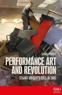 Performance Art And Revolution di Sanja Perovic edito da Manchester University Press