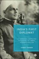 Indiaâ (Tm)S First Diplomat: V.S. Srinivasa Sastri and the Making of Liberal Internationalism di Vineet Thakur edito da BRISTOL UNIV PR