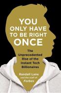 You Only Have to Be Right Once: The Unprecedented Rise of the Instant Tech Billionaires di Randall Lane edito da PORTFOLIO