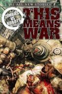 Zombies Vs Robots This Means War! di Nancy A. Collins, Brea Grant, Nicholas Kaufmann, James A. Moore edito da Idea & Design Works