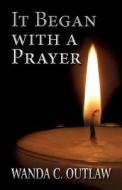 It Began With A Prayer di Wanda C Outlaw edito da America Star Books