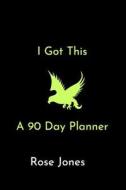 I Got This: A 90 Day Planner di Rose Jones edito da INDEPENDENTLY PUBLISHED