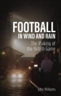 Football In Wind And Rain di John Williams edito da Pitch Publishing Ltd
