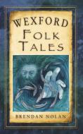Wexford Folk Tales di Brendan Nolan edito da The History Press
