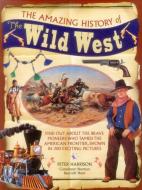 The Amazing History of the Wild West di Peter Harrison, Norman Bancroft-Hunt edito da Anness Publishing