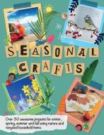 Seasonal Crafts: Over 30 Awesome Projects for Winter, Spring, Summer and Fall Using Nature and Recycled Household Items di Emily Kington edito da BEETLE BOOKS