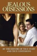 Jealous Obsessions di Editors of True Story and True Confessio edito da True Renditions