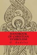 Handbook of Christian Symbolism di G. Audsley, W. Audsley edito da Createspace Independent Publishing Platform