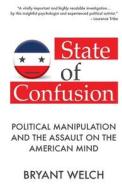 State of Confusion: Political Manipulation and the Assault on the American Mind (Revised) di Bryant Welch edito da INDEPENDENTLY PUBLISHED