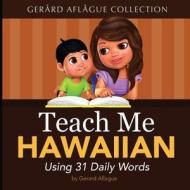 Teach Me Hawaiian: Using 31 Daily Words di Gerard Aflague edito da Createspace Independent Publishing Platform