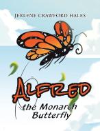 Alfred the Monarch Butterfly di Jerlene Crawford Hales edito da Xlibris US