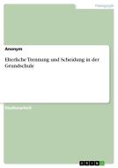 Elterliche Trennung und Scheidung in der Grundschule di Anonym edito da GRIN Verlag