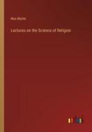 Lectures on the Science of Religion di Max Muller edito da Outlook Verlag
