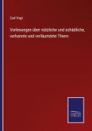 Vorlesungen über nützliche und schädliche, verkannte und verläumdete Thiere di Carl Vogt edito da Salzwasser-Verlag