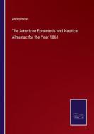 The American Ephemeris and Nautical Almanac for the Year 1861 di Anonymous edito da Salzwasser-Verlag