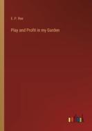 Play and Profit in my Garden di E. P. Roe edito da Outlook Verlag