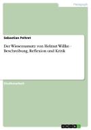 Der Wissensansatz Von Helmut Willke - Beschreibung, Reflexion Und Kritik di Sebastian Peltret edito da Grin Publishing