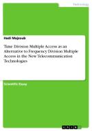 Time Division Multiple Access As An Alternative To Frequency Division Multiple Access In The New Telecommunication Technologies di Hadi Majzoub edito da Grin Publishing