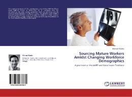 Sourcing Mature Workers Amidst Changing Workforce Demographics di Michael Klaehn edito da LAP Lambert Academic Publishing