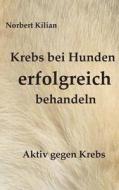 Krebs Bei Hunden Erfolgreich Behandeln di Norbert Kilian edito da Books On Demand