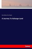 A Journey To Ashango-Land di Paul Belloni Du Chaillu edito da hansebooks