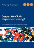 Desperate CRM-Implementierung? di Wolfgang O. Springer edito da Books on Demand