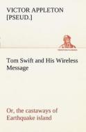 Tom Swift and His Wireless Message: or, the castaways of Earthquake island di Victor [pseud. ] Appleton edito da tredition
