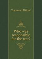 Who Was Responsible For The War? di Tommaso Tittoni edito da Book On Demand Ltd.