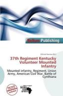 37th Regiment Kentucky Volunteer Mounted Infantry edito da Bellum Publishing