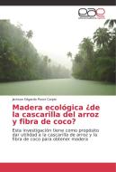 Madera ecológica ¿de la cascarilla del arroz y fibra de coco? di Jackson Edgardo Perez Carpio edito da EAE