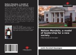 Nelson Mandela, a model of leadership for a new society di Justin Burakali Bayongwa edito da Our Knowledge Publishing