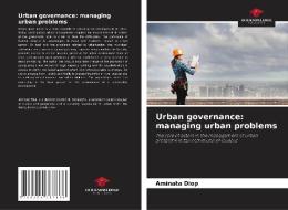 Urban governance: managing urban problems di Aminata Diop edito da Our Knowledge Publishing