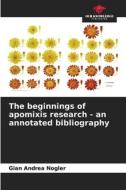 The beginnings of apomixis research - an annotated bibliography di Gian Andrea Nogler edito da Our Knowledge Publishing
