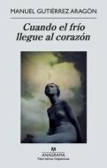 Cuando el Frio Llegue al Corazon = When the Cold Reaches the Heart di Manuel Gutierrez Aragon edito da Editorial Anagrama
