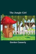 The Jungle Girl di Gordon Casserly edito da Alpha Editions