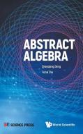 Abstract Algebra di Shaoqiang Deng, Fuhai Zhu edito da WORLD SCIENTIFIC PUB CO INC